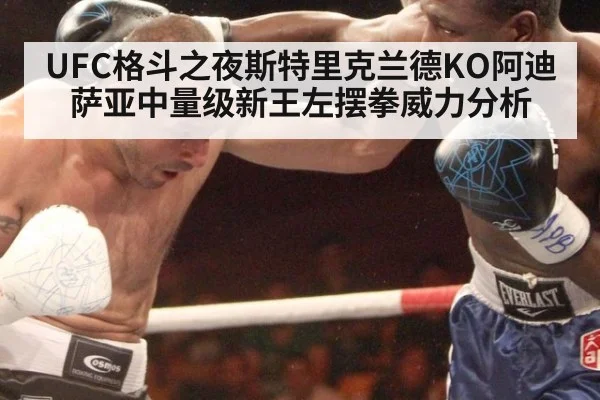 UFC格斗之夜斯特里克兰德KO阿迪萨亚中量级新王左摆拳威力分析