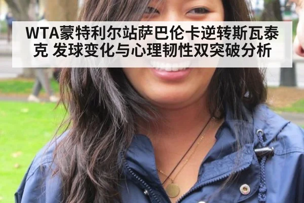 WTA蒙特利尔站萨巴伦卡逆转斯瓦泰克 发球变化与心理韧性双突破分析