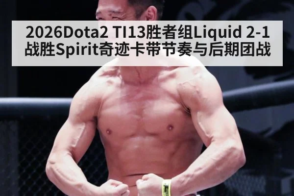 2026Dota2 TI13胜者组Liquid 2-1战胜Spirit奇迹卡带节奏与后期团战