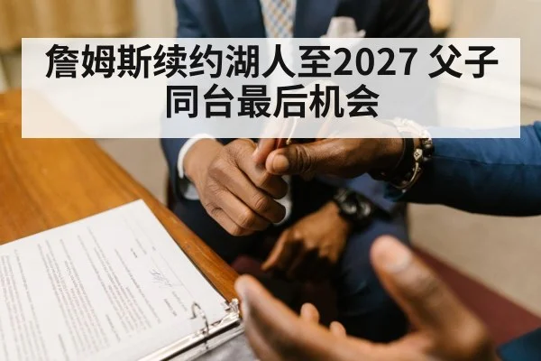 詹姆斯续约湖人至2027 父子同台最后机会