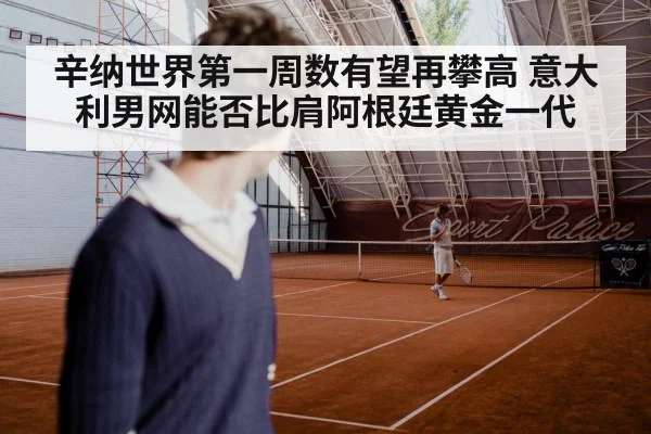 辛纳世界第一周数有望再攀高 意大利男网能否比肩阿根廷黄金一代